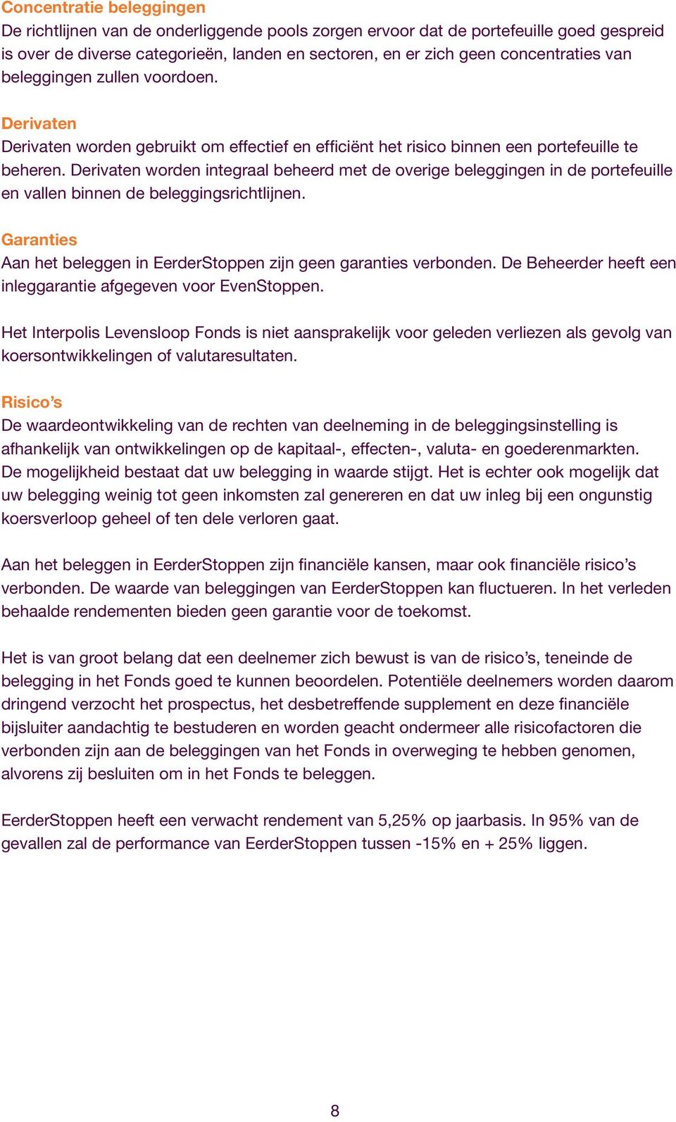 Derivaten worden integraal beheerd met de overige beleggingen in de portefeuille en vallen binnen de beleggingsrichtlijnen. Garanties Aan het beleggen in EerderStoppen zijn geen garanties verbonden.