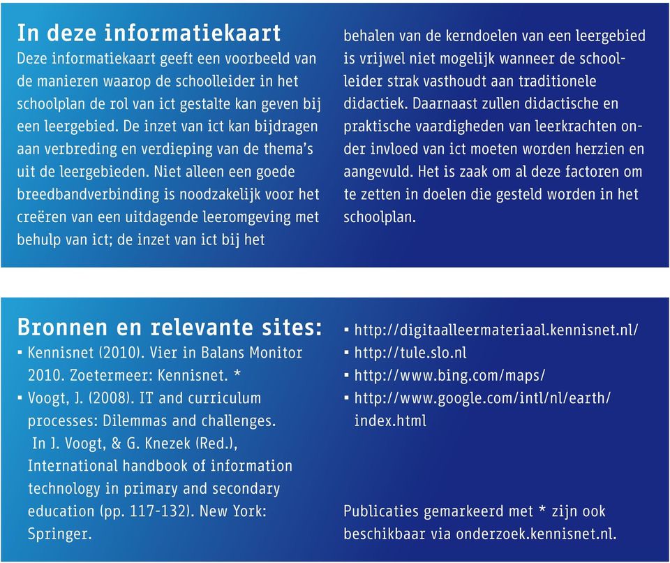 Niet alleen een goede breedbandverbinding is noodzakelijk voor het creëren van een uitdagende leeromgeving met behulp van ict; de inzet van ict bij het behalen van de kerndoelen van een leergebied is