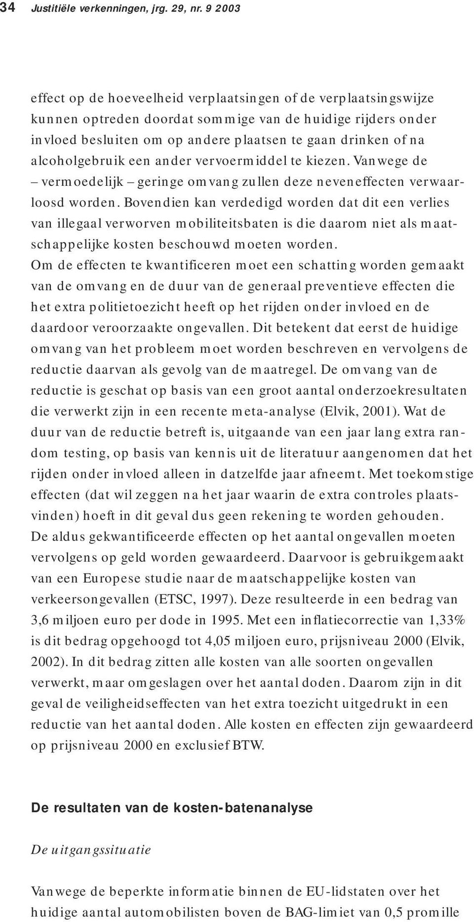 alcoholgebruik een ander vervoermiddel te kiezen. Vanwege de vermoedelijk geringe omvang zullen deze neveneffecten verwaarloosd worden.