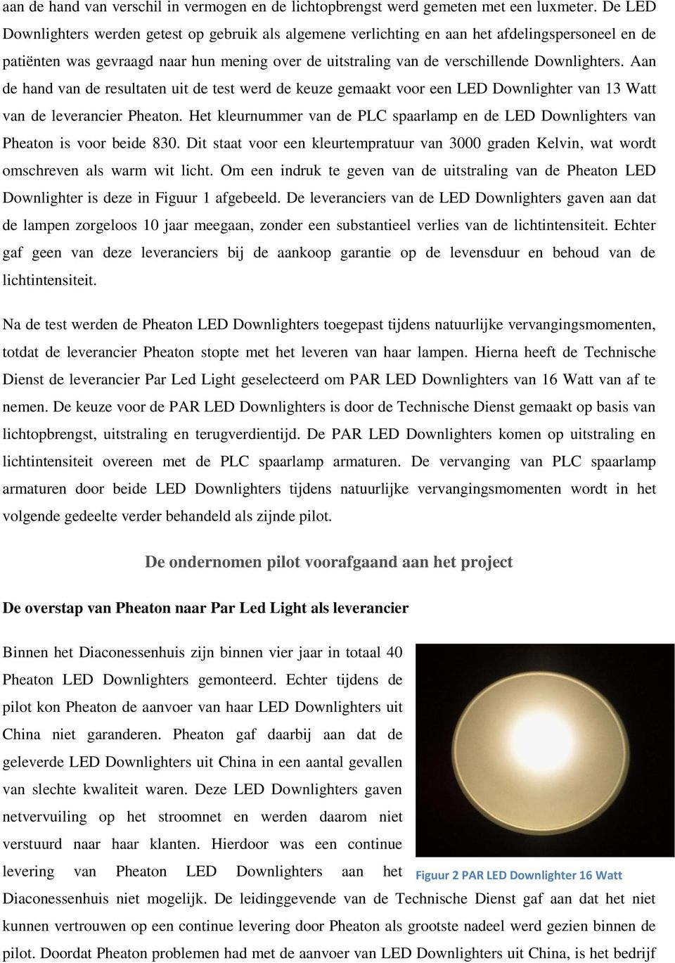 Aan de hand van de resultaten uit de test werd de keuze gemaakt voor een LED Downlighter van 13 Watt van de leverancier Pheaton.