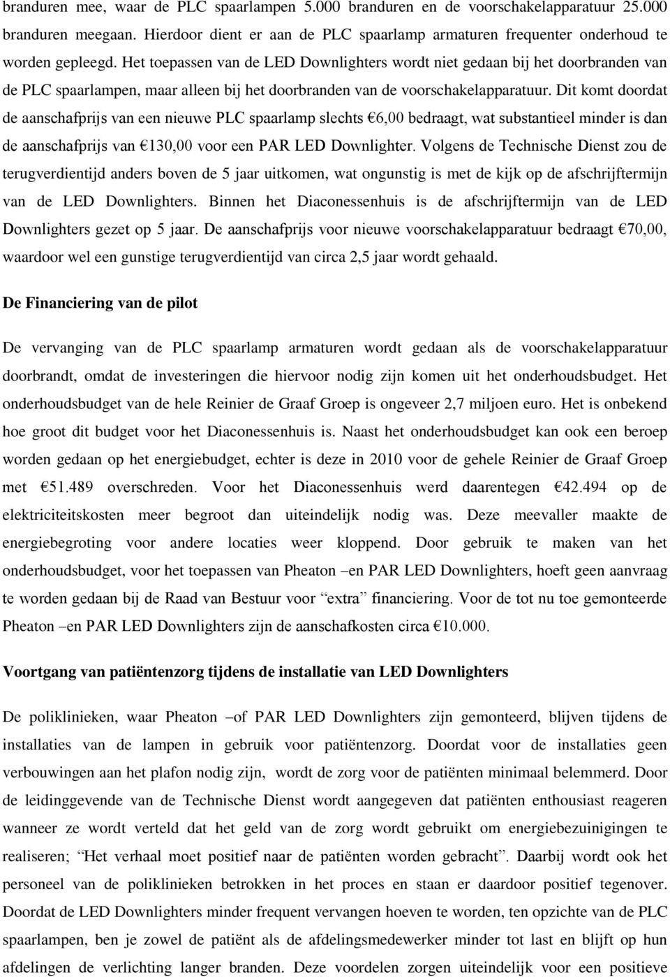 Dit komt doordat de aanschafprijs van een nieuwe PLC spaarlamp slechts 6,00 bedraagt, wat substantieel minder is dan de aanschafprijs van 130,00 voor een PAR LED Downlighter.