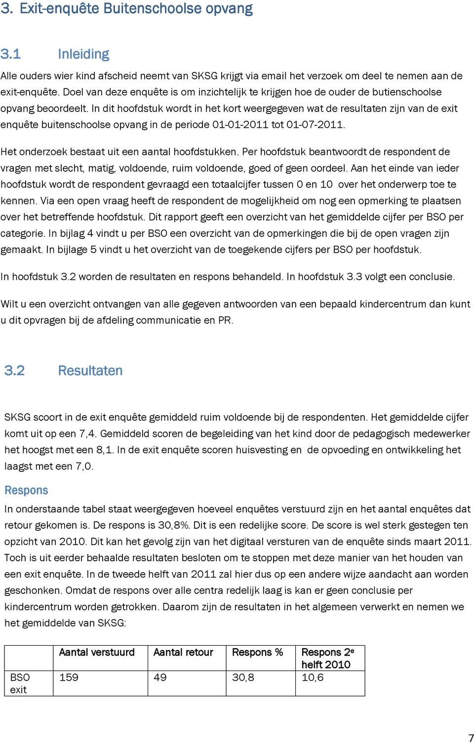 In dit hoofdstuk wordt in het kort weergegeven wat de resultaten zijn van de exit enquête buitenschoolse opvang in de periode 01-01-2011 tot 01-07-2011.