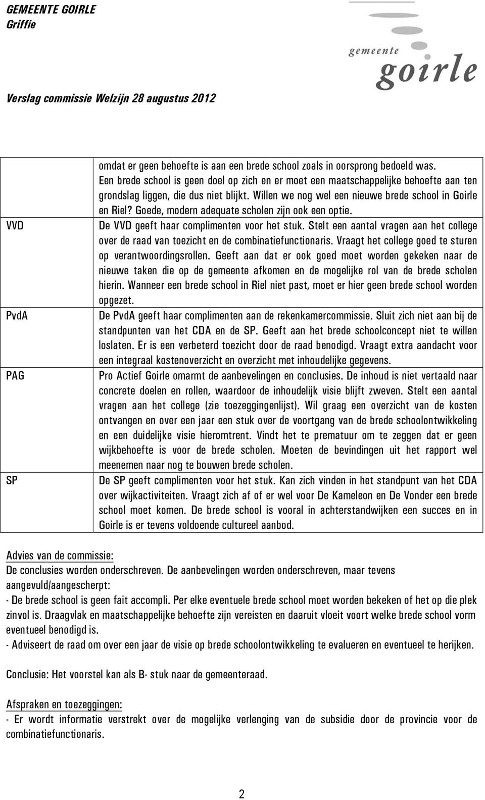 Goede, modern adequate scholen zijn ook een optie. De VVD geeft haar complimenten voor het stuk. Stelt een aantal vragen aan het college over de raad van toezicht en de combinatiefunctionaris.