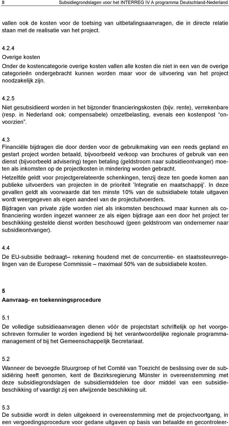 4 Overige kosten Onder de kostencategorie overige kosten vallen alle kosten die niet in een van de overige categorieën ondergebracht kunnen worden maar voor de uitvoering van het project noodzakelijk