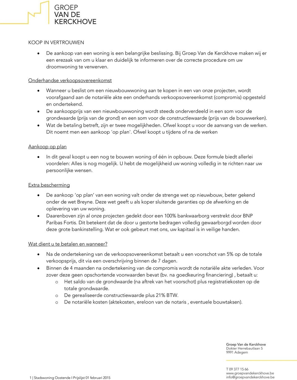 Onderhandse verkoopsovereenkomst Wanneer u beslist om een nieuwbouwwoning aan te kopen in een van onze projecten, wordt voorafgaand aan de notariële akte een onderhands verkoopsovereenkomst