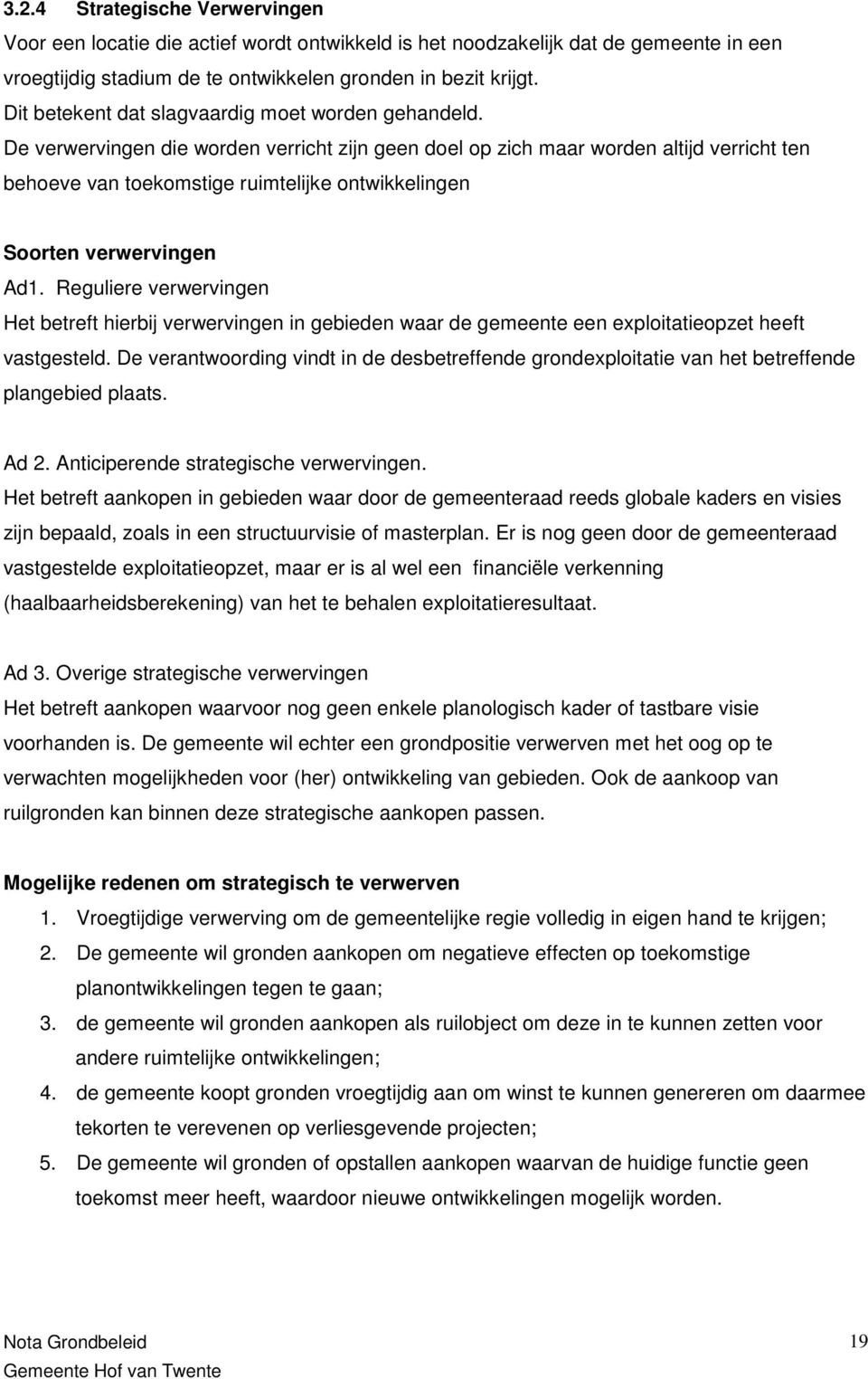 De verwervingen die worden verricht zijn geen doel op zich maar worden altijd verricht ten behoeve van toekomstige ruimtelijke ontwikkelingen Soorten verwervingen Ad1.