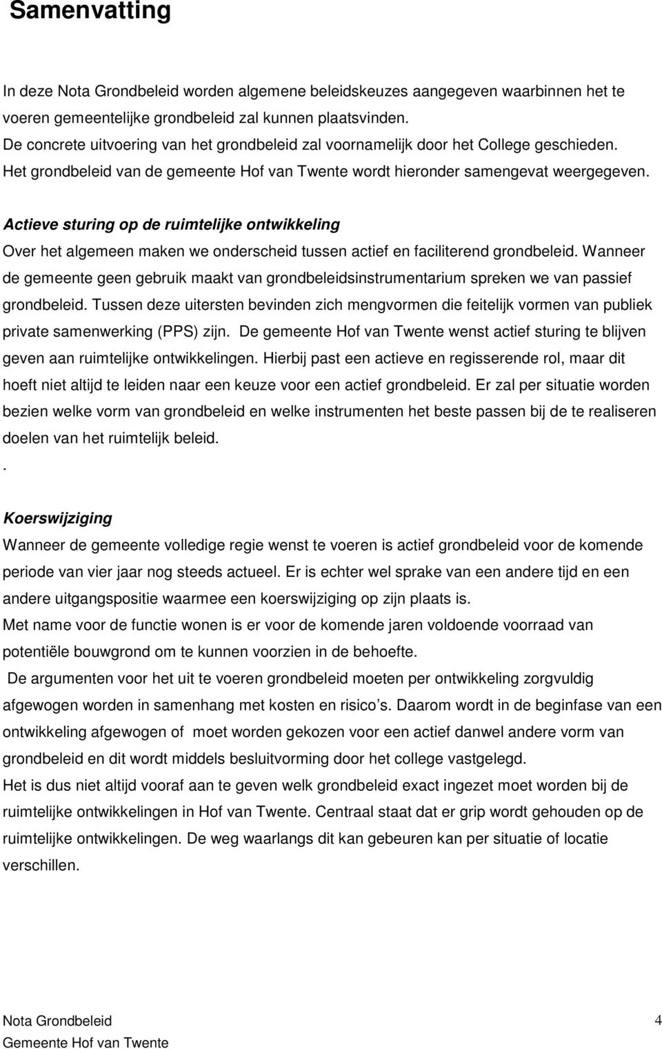 Actieve sturing op de ruimtelijke ontwikkeling Over het algemeen maken we onderscheid tussen actief en faciliterend grondbeleid.