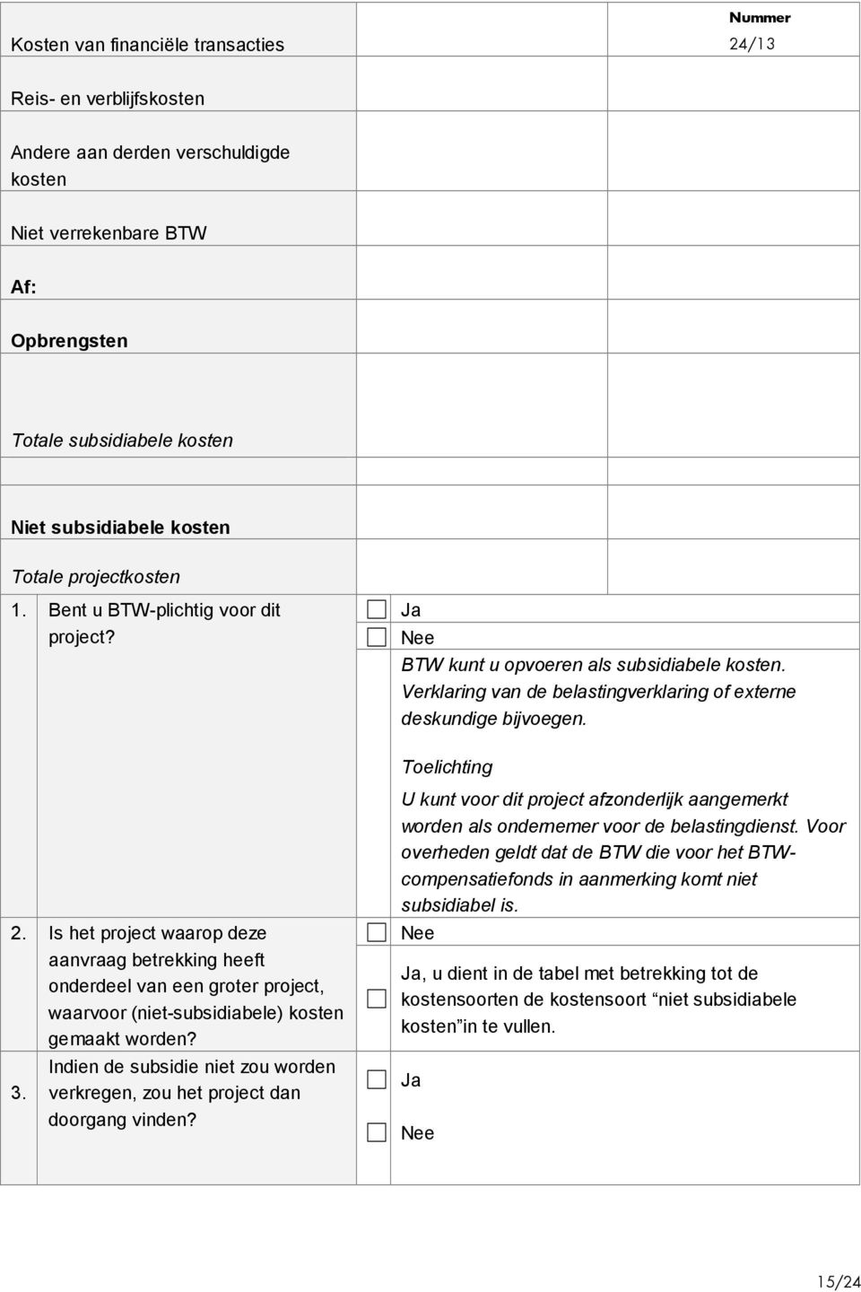 Is het project waarop deze aanvraag betrekking heeft onderdeel van een groter project, waarvoor (niet-subsidiabele) kosten gemaakt worden? 3.