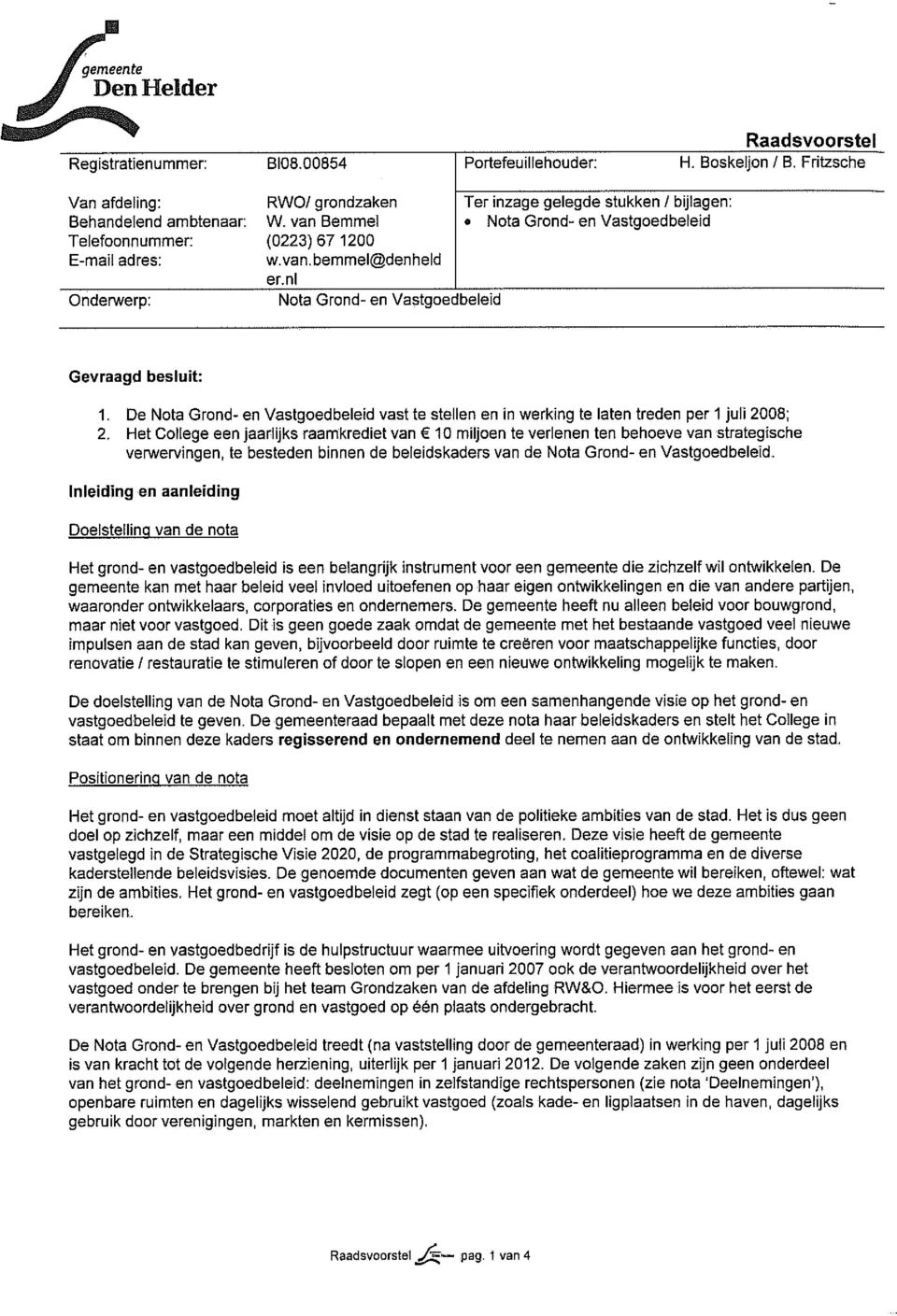 nl Onderwerp: Nota Grond- en Vastgoedbeleid Gevraagd besluit: 1. De Nota Grond- en Vastgoedbeleid vast te stellen en in werking te laten treden per 1 juli 2008; 2.