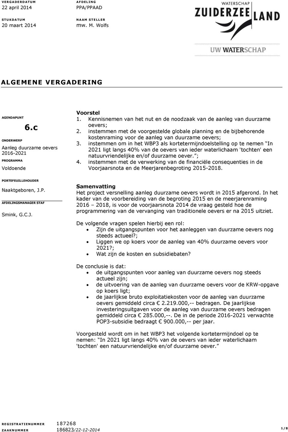 instemmen met de voorgestelde globale planning en de bijbehorende kostenraming voor de aanleg van duurzame oevers; 3.