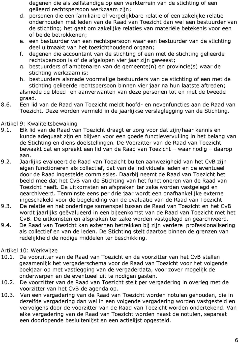 van materiële betekenis voor een of beide betrokkenen; e. een bestuurder van een rechtspersoon waar een bestuurder van de stichting deel uitmaakt van het toezichthoudend orgaan; f.