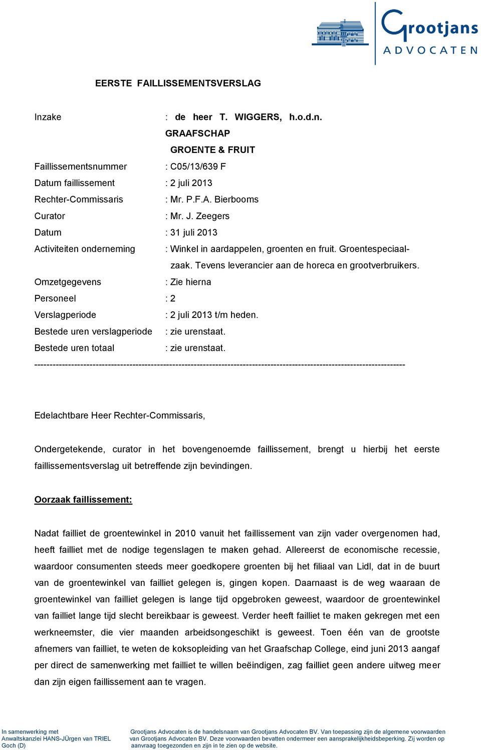 Omzetgegevens : Zie hierna Personeel : 2 Verslagperiode : 2 juli 2013 t/m heden. Bestede uren verslagperiode : zie urenstaat. Bestede uren totaal : zie urenstaat.