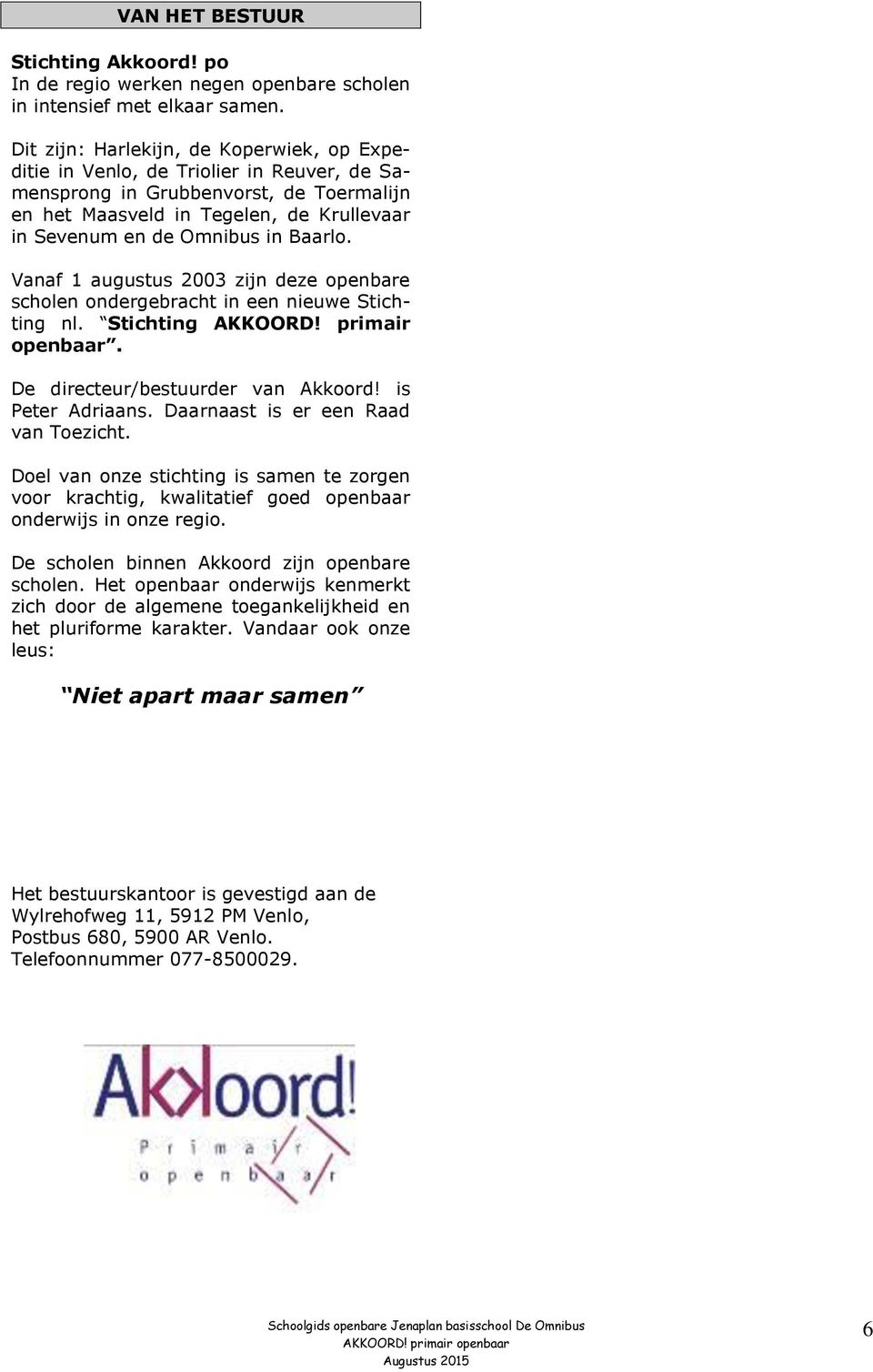 Baarlo. Vanaf 1 augustus 2003 zijn deze openbare scholen ondergebracht in een nieuwe Stichting nl. Stichting AKKOORD! primair openbaar. De directeur/bestuurder van Akkoord! is Peter Adriaans.