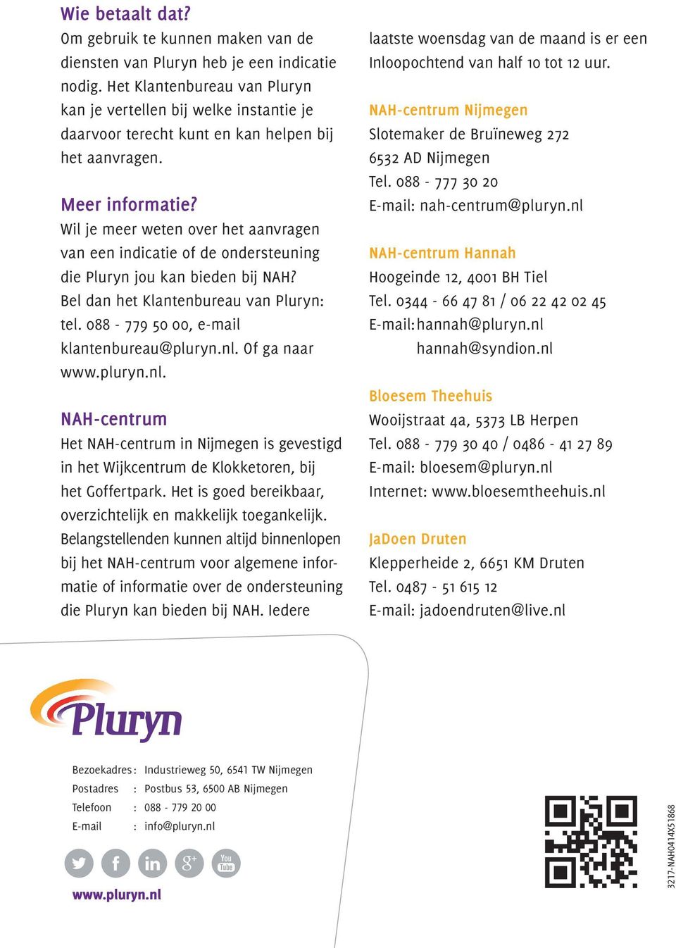 Wil je meer weten over het aanvragen van een indicatie of de ondersteuning die Pluryn jou kan bieden bij NAH? Bel dan het Klantenbureau van Pluryn: tel. 088-779 50 00, e-mail klantenbureau@pluryn.nl.