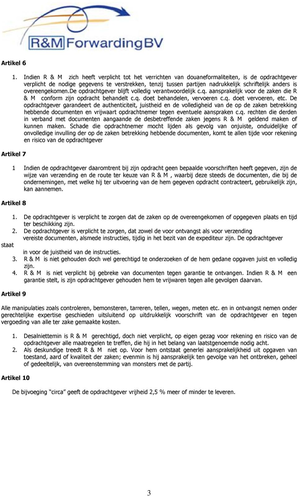 is overeengekomen.de opdrachtgever blijft volledig verantwoordelijk c.q. aansprakelijk voor de zaken die R & M conform zijn opdracht behandelt c.q. doet behandelen, vervoeren c.q. doet vervoeren, etc.