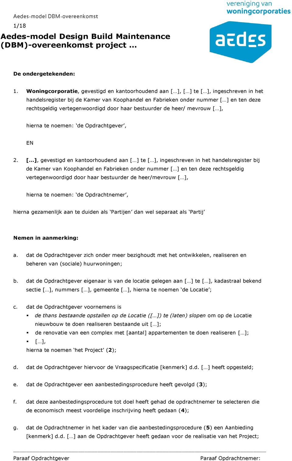 vertegenwoordigd door haar bestuurder de heer/ mevrouw [ ], hierna te noemen: de Opdrachtgever, EN 2.