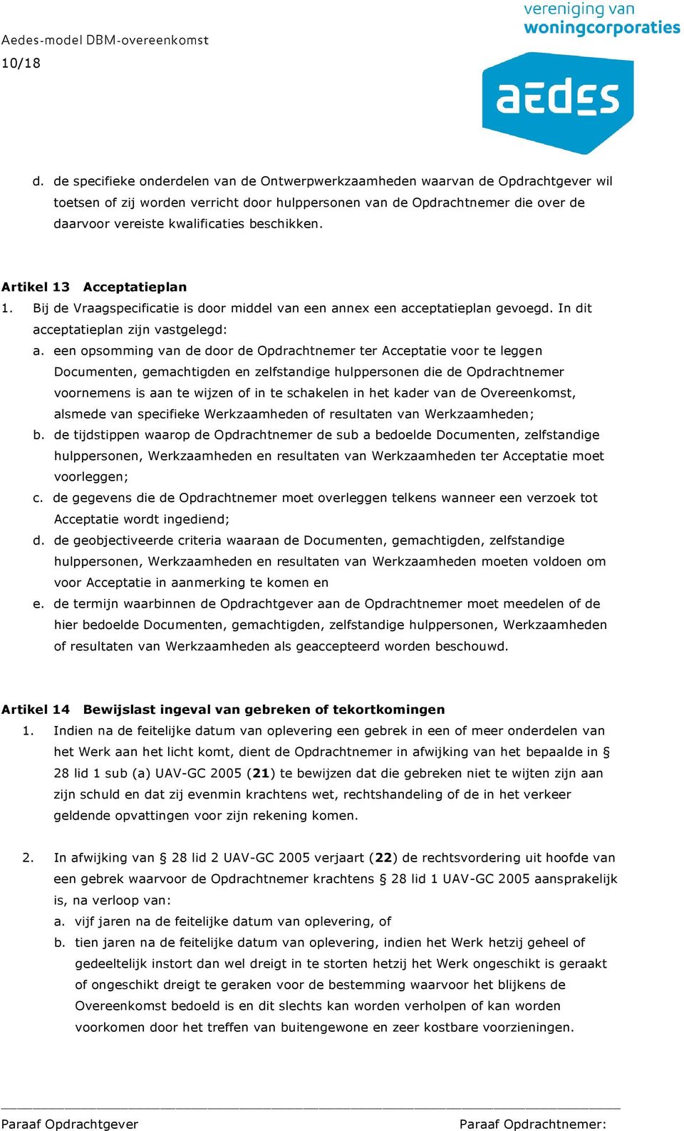 beschikken. Artikel 13 Acceptatieplan 1. Bij de Vraagspecificatie is door middel van een annex een acceptatieplan gevoegd. In dit acceptatieplan zijn vastgelegd: a.