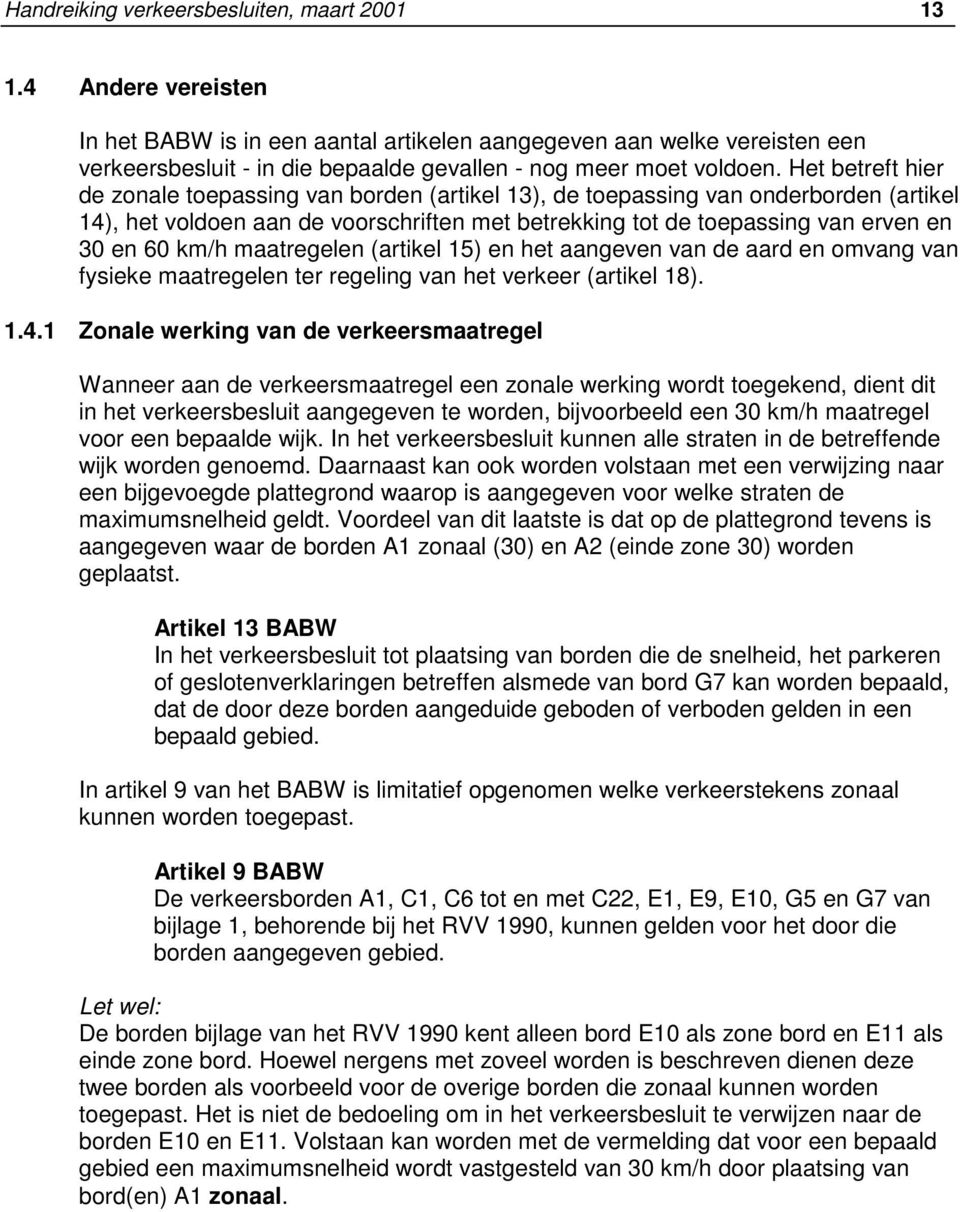 Het betreft hier de zonale toepassing van borden (artikel 13), de toepassing van onderborden (artikel 14), het voldoen aan de voorschriften met betrekking tot de toepassing van erven en 30 en 60 km/h