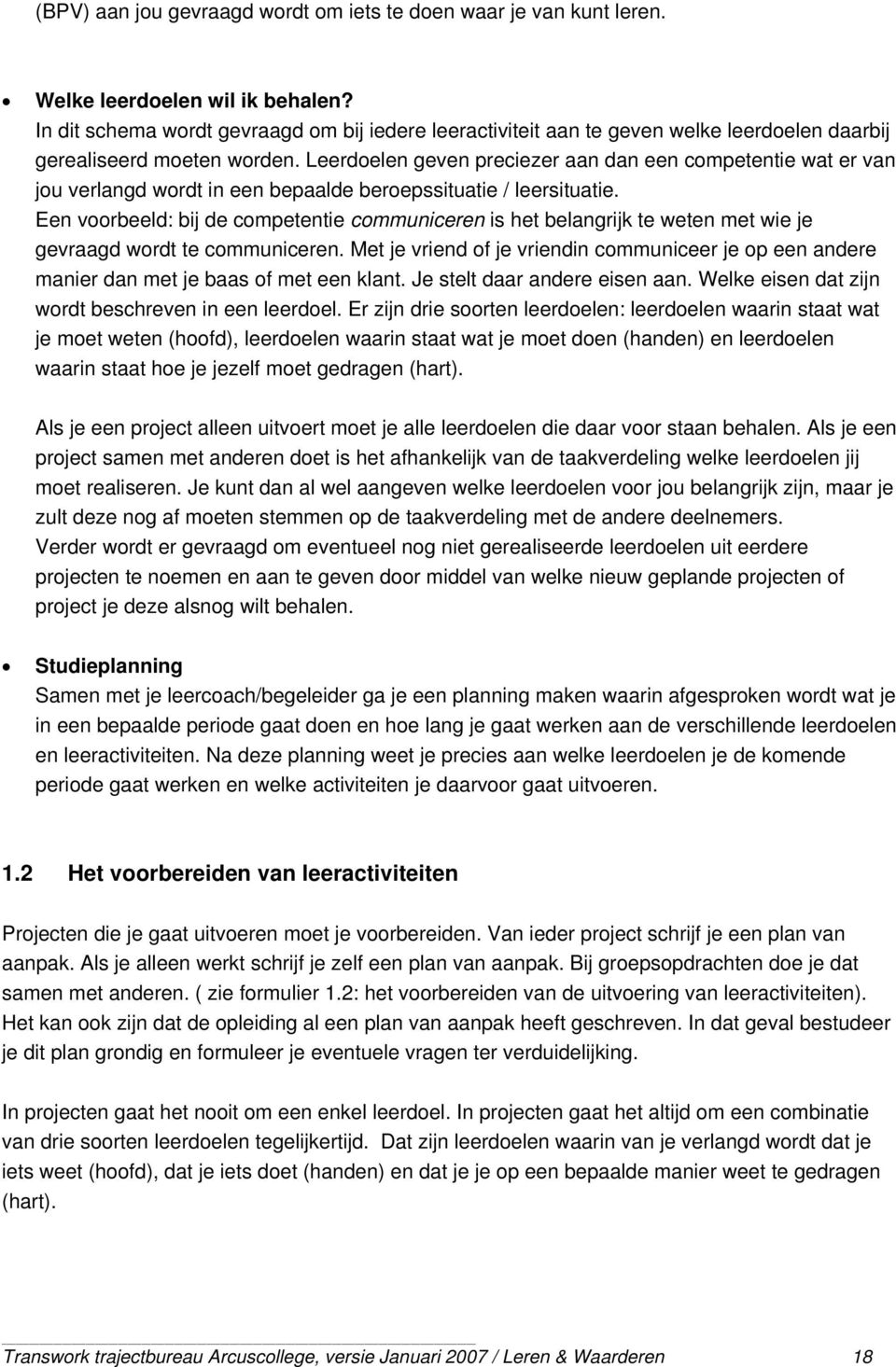 Leerdoelen geven preciezer aan dan een competentie wat er van jou verlangd wordt in een bepaalde beroepssituatie / leersituatie.