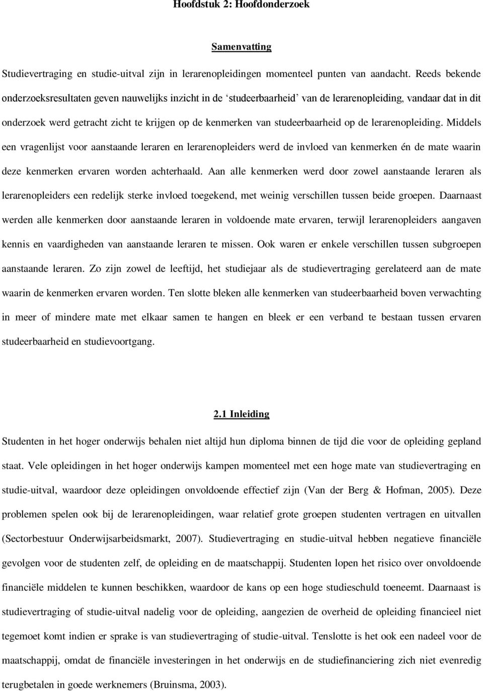 studeerbaarheid op de lerarenopleiding. Middels een vragenlijst voor aanstaande leraren en lerarenopleiders werd de invloed van kenmerken én de mate waarin deze kenmerken ervaren worden achterhaald.