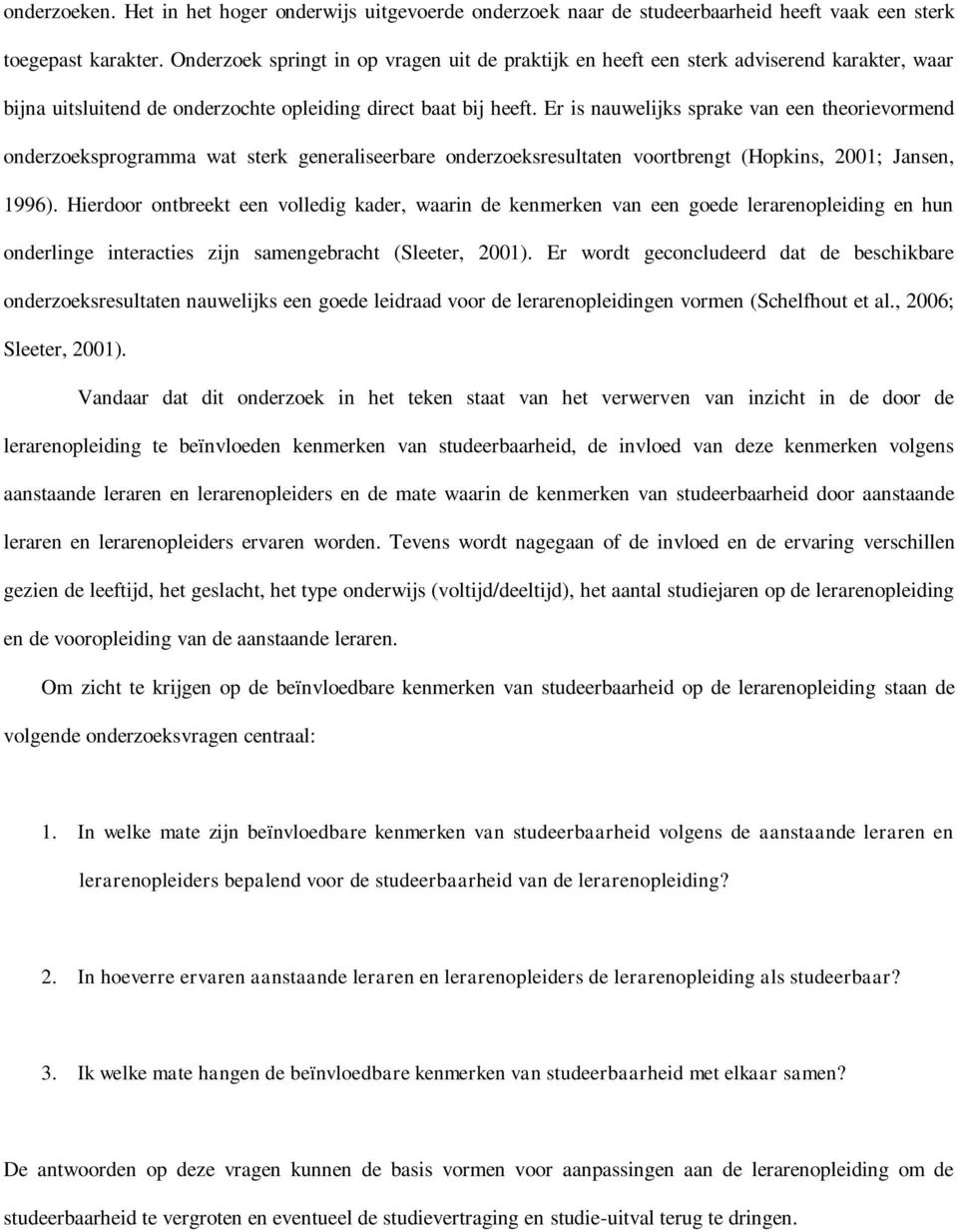 Er is nauwelijks sprake van een theorievormend onderzoeksprogramma wat sterk generaliseerbare onderzoeksresultaten voortbrengt (Hopkins, 2001; Jansen, 1996).