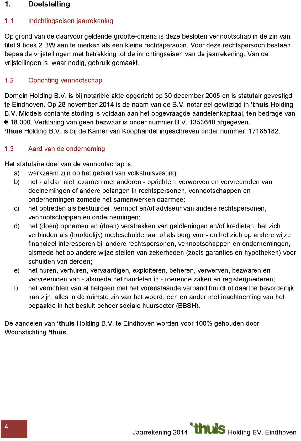 Voor deze rechtspersoon bestaan bepaalde vrijstellingen met betrekking tot de inrichtingseisen van de jaarrekening. Van de vrijstellingen is, waar nodig, gebruik gemaakt. 1.