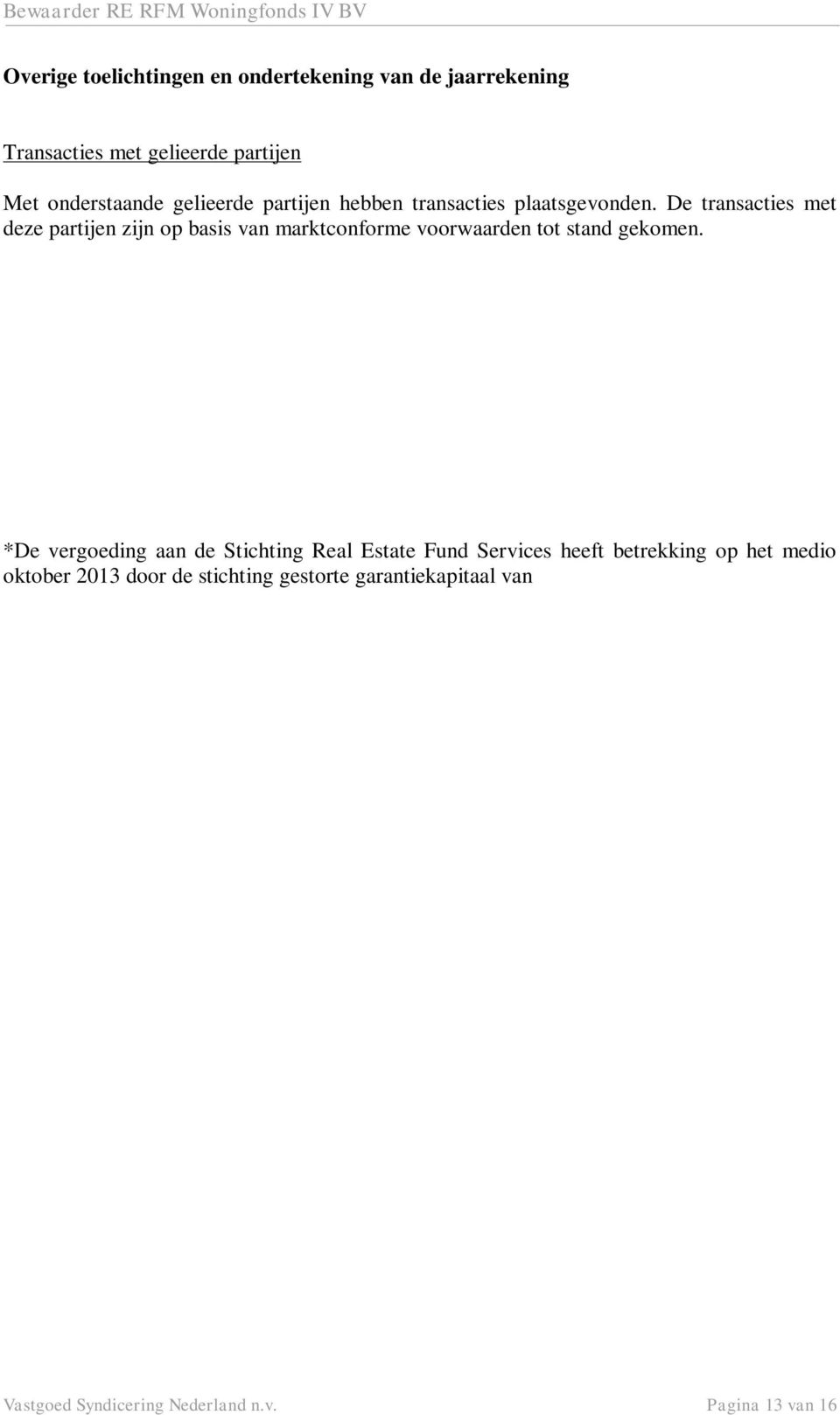 Transactievolume Naam gelieerde partij Aard van transactie 2013 2012 Stichting Real Estate Fund Services Managementkosten 3.000 3.000 Stichting Real Estate Fund Services Rente rekening-courant 698 1.