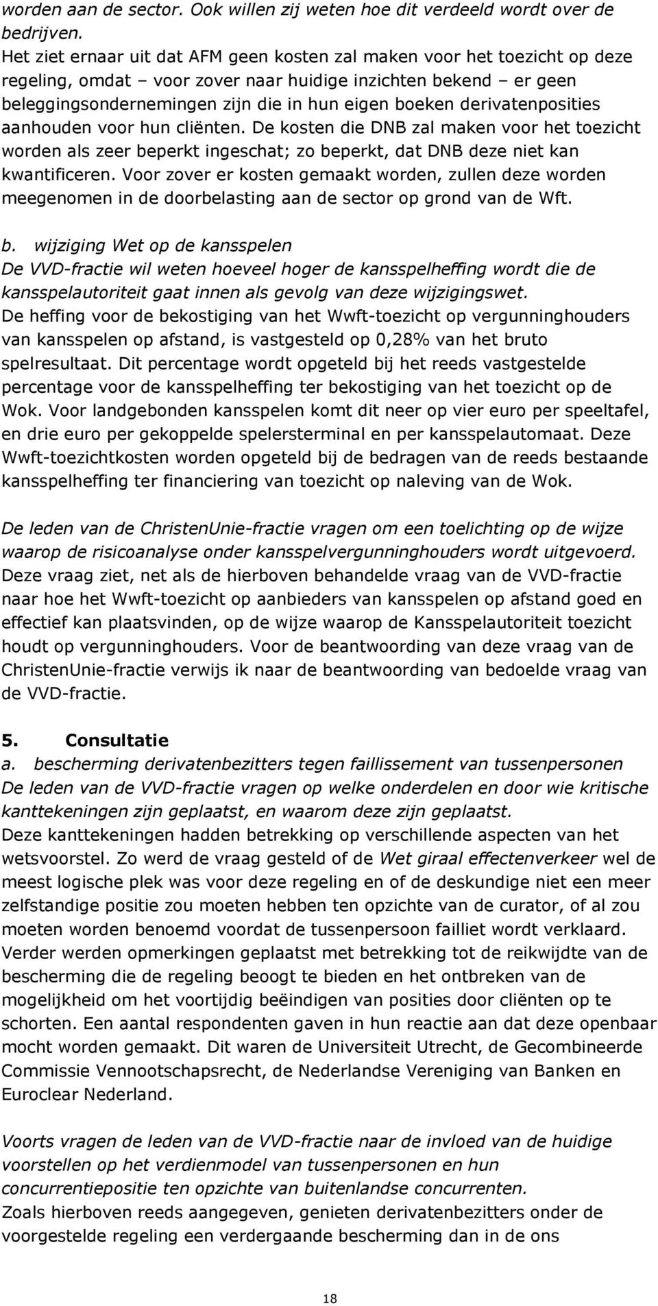 derivatenposities aanhouden voor hun cliënten. De kosten die DNB zal maken voor het toezicht worden als zeer beperkt ingeschat; zo beperkt, dat DNB deze niet kan kwantificeren.