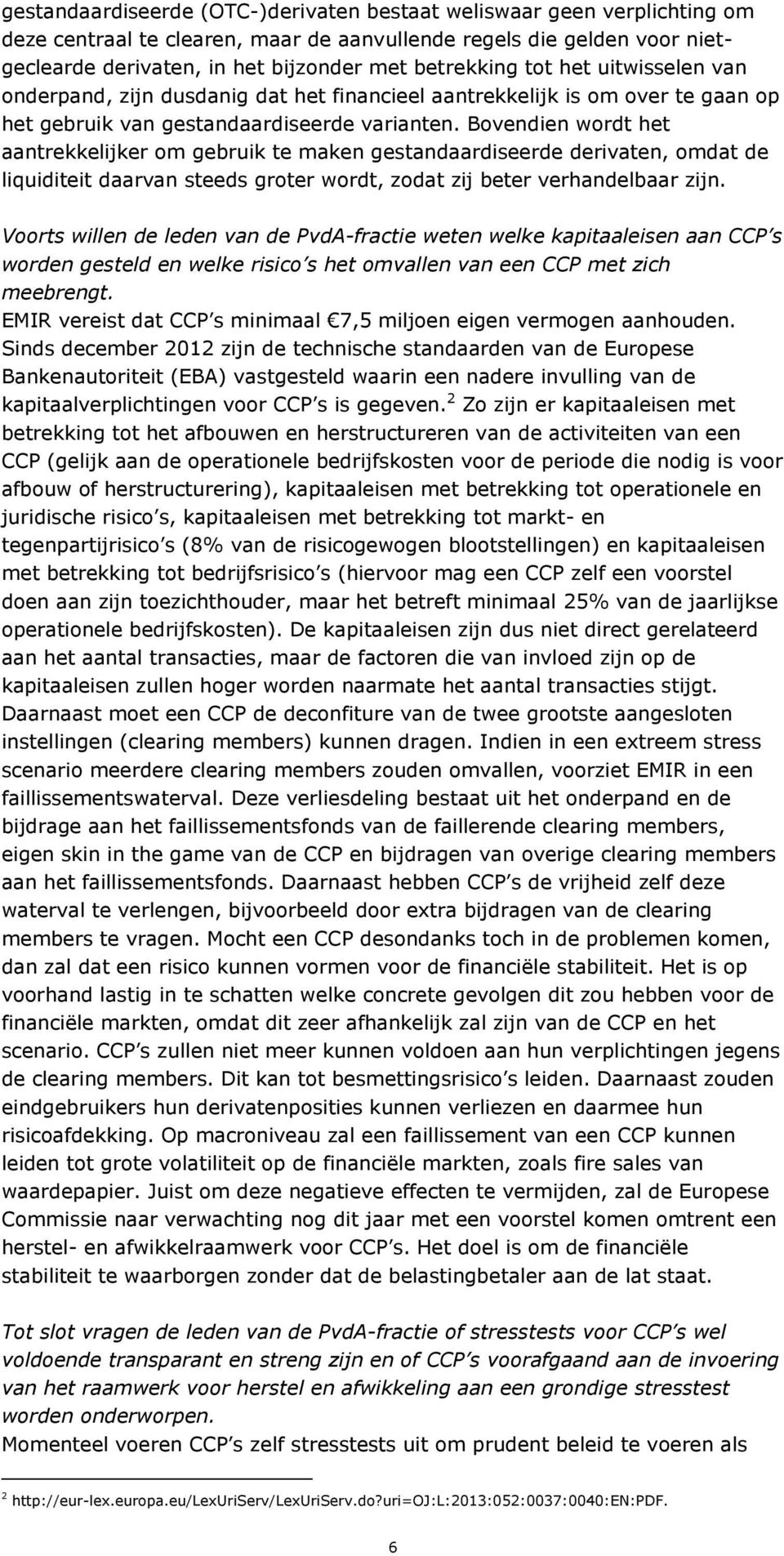 Bovendien wordt het aantrekkelijker om gebruik te maken gestandaardiseerde derivaten, omdat de liquiditeit daarvan steeds groter wordt, zodat zij beter verhandelbaar zijn.