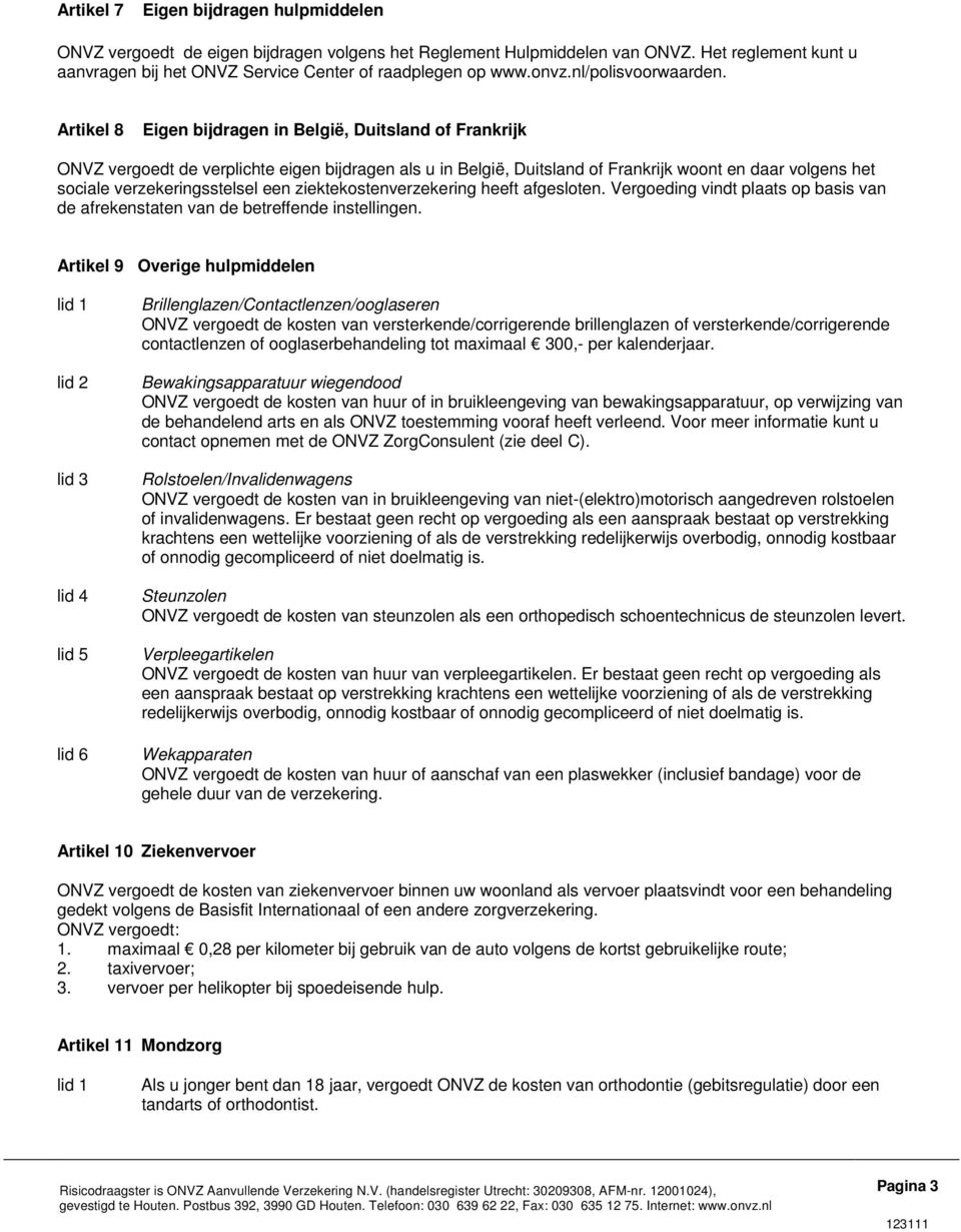 Artikel 8 Eigen bijdragen in België, Duitsland of Frankrijk ONVZ vergoedt de verplichte eigen bijdragen als u in België, Duitsland of Frankrijk woont en daar volgens het sociale verzekeringsstelsel