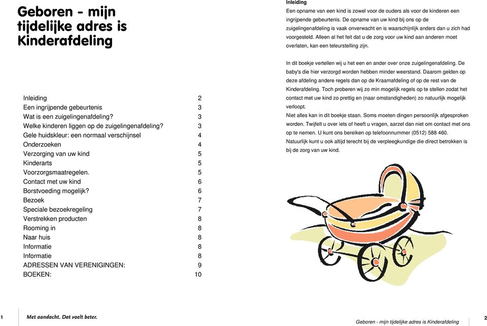 Alleen al het feit dat u de zorg voor uw kind aan anderen moet overlaten, kan een teleurstelling zijn. In dit boekje vertellen wij u het een en ander over onze zuigelingenafdeling.