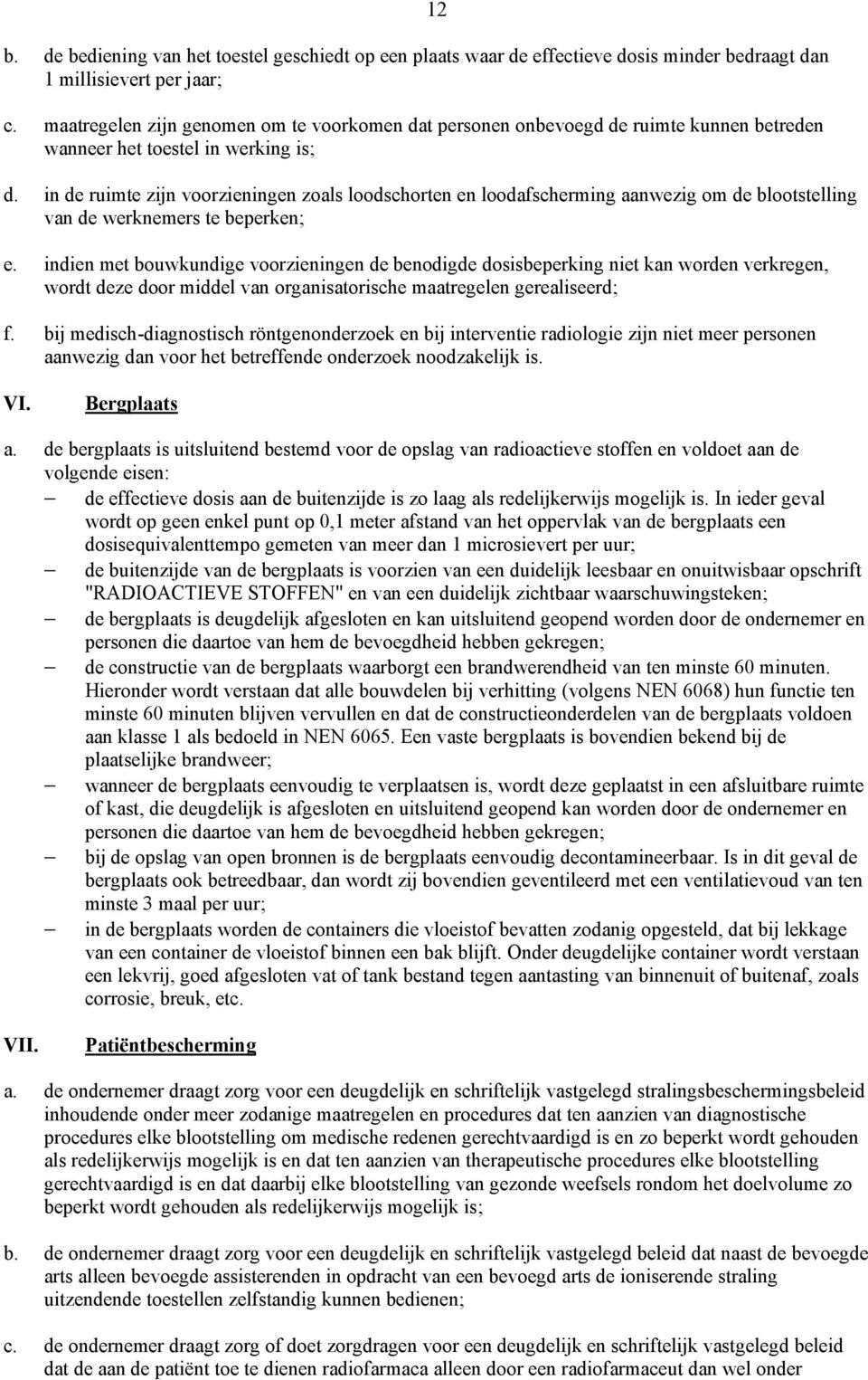 in de ruimte zijn voorzieningen zoals loodschorten en loodafscherming aanwezig om de blootstelling van de werknemers te beperken; e.