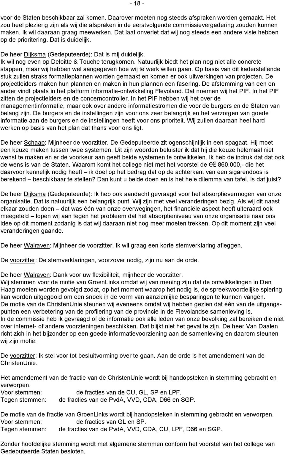 Dat laat onverlet dat wij nog steeds een andere visie hebben op de prioritering. Dat is duidelijk. De heer Dijksma (Gedeputeerde): Dat is mij duidelijk.