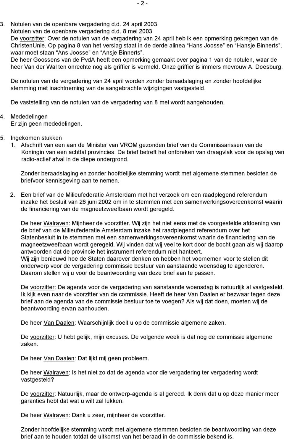 De heer Goossens van de PvdA heeft een opmerking gemaakt over pagina 1 van de notulen, waar de heer Van der Wal ten onrechte nog als griffier is vermeld. Onze griffier is immers mevrouw A. Doesburg.
