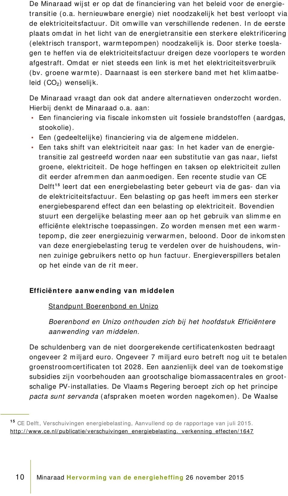 Door sterke toeslagen te heffen via de elektriciteitsfactuur dreigen deze voorlopers te worden afgestraft. Omdat er niet steeds een link is met het elektriciteitsverbruik (bv. groene warmte).