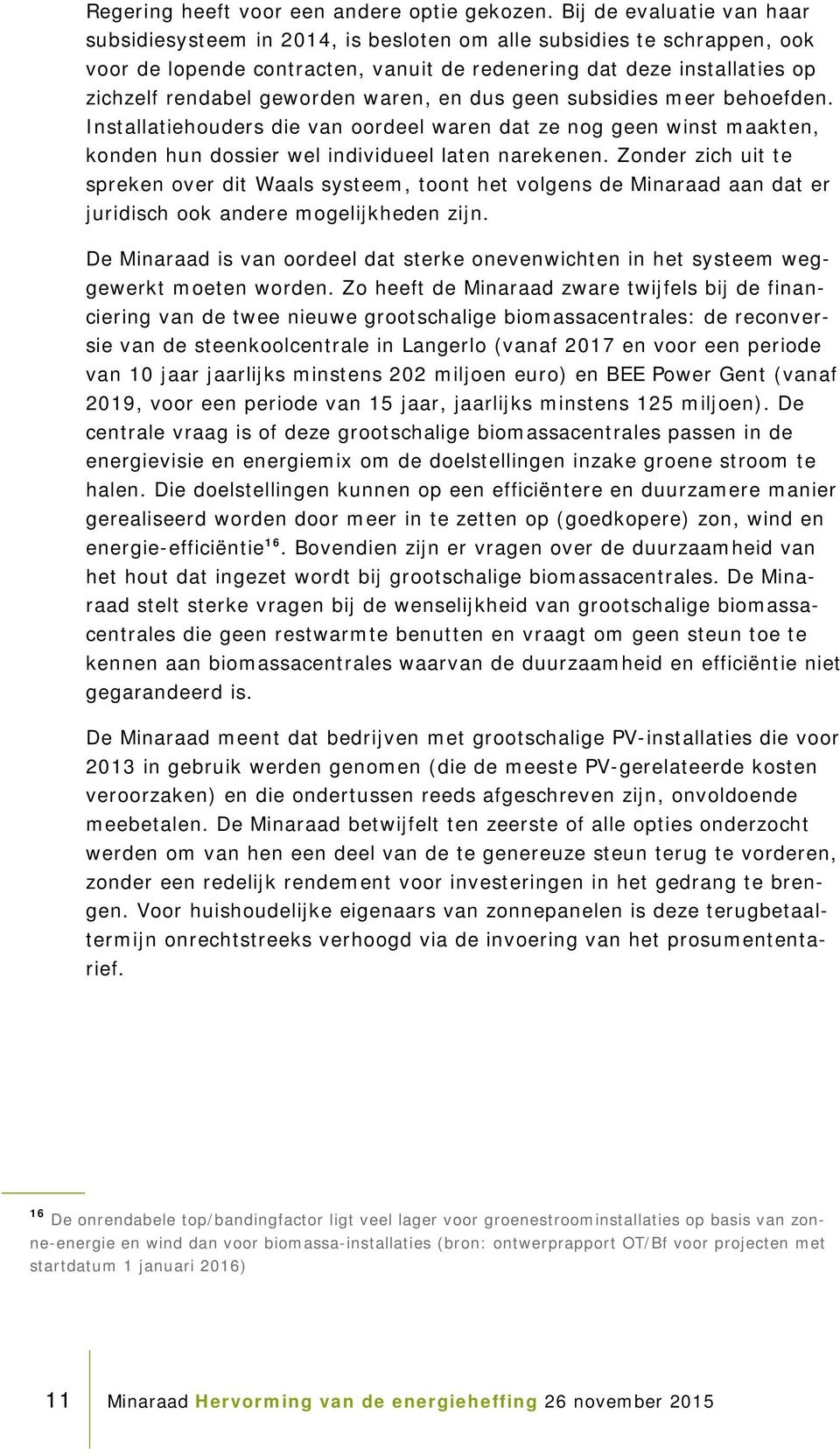 waren, en dus geen subsidies meer behoefden. Installatiehouders die van oordeel waren dat ze nog geen winst maakten, konden hun dossier wel individueel laten narekenen.