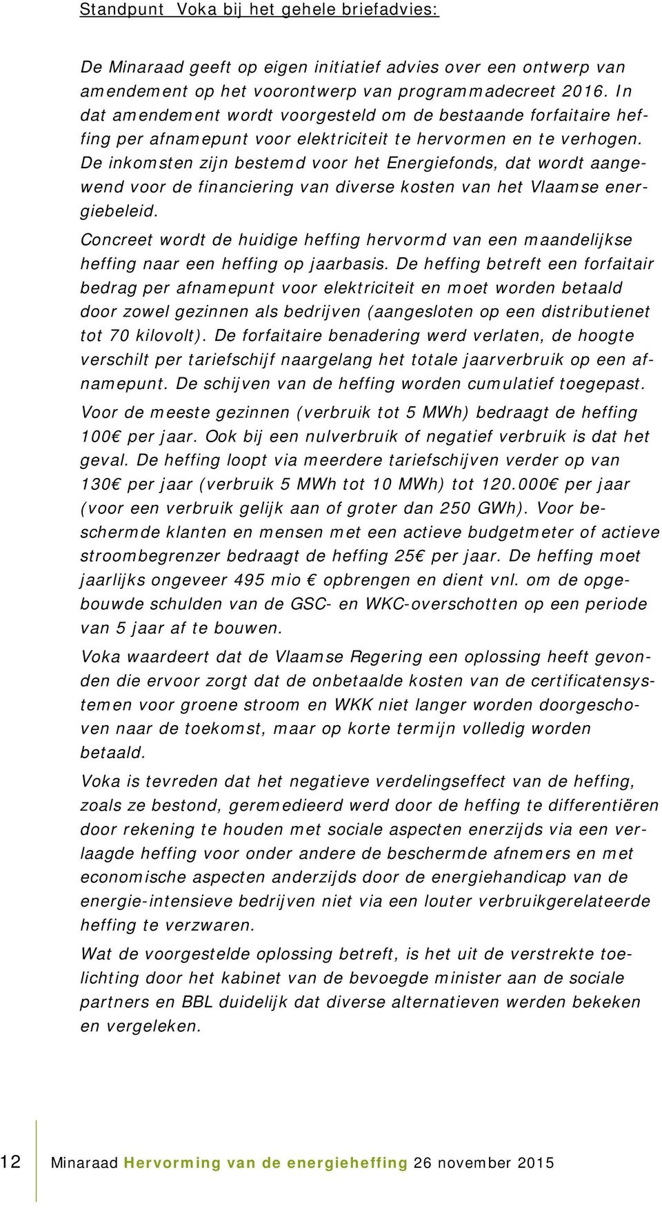 De inkomsten zijn bestemd voor het Energiefonds, dat wordt aangewend voor de financiering van diverse kosten van het Vlaamse energiebeleid.