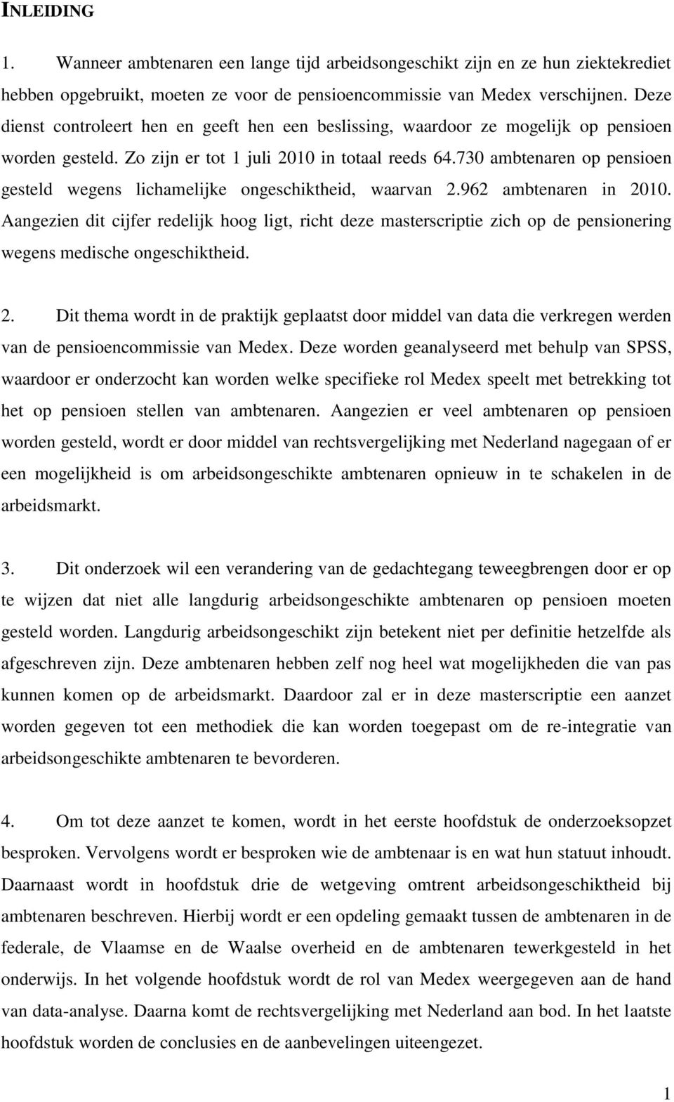 730 ambtenaren op pensioen gesteld wegens lichamelijke ongeschiktheid, waarvan 2.962 ambtenaren in 2010.