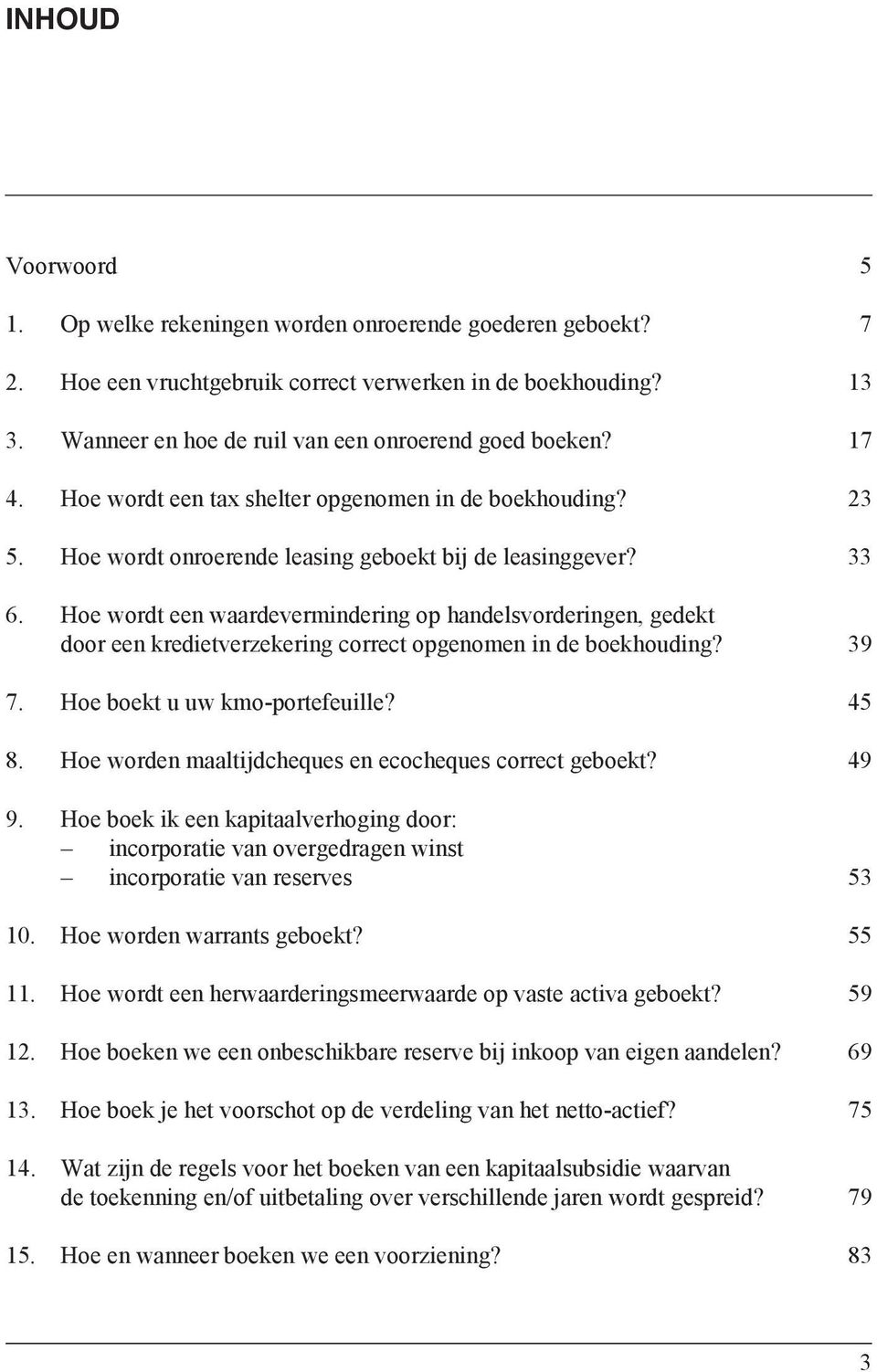 Hoe wordt een waardevermindering op handelsvorderingen, gedekt door een kredietverzekering correct opgenomen in de boekhouding? 39 7. Hoe boekt u uw kmo-portefeuille? 45 8.