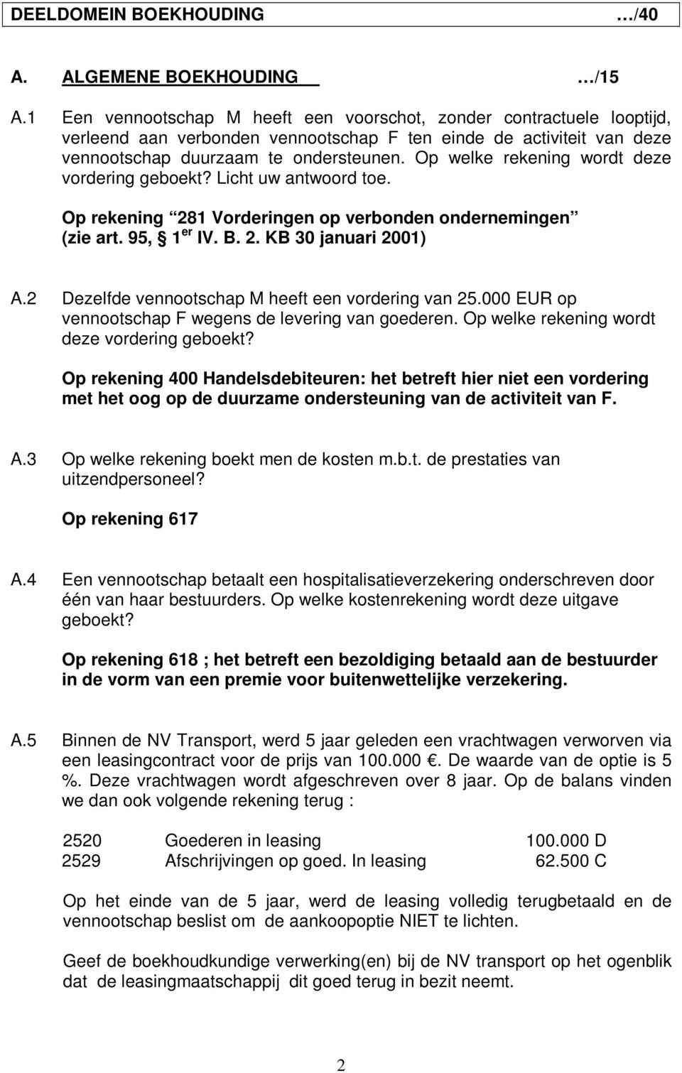 Op welke rekening wordt deze vordering geboekt? Licht uw antwoord toe. Op rekening 281 Vorderingen op verbonden ondernemingen (zie art. 95, 1 er IV. B. 2. KB 30 januari 2001) A.