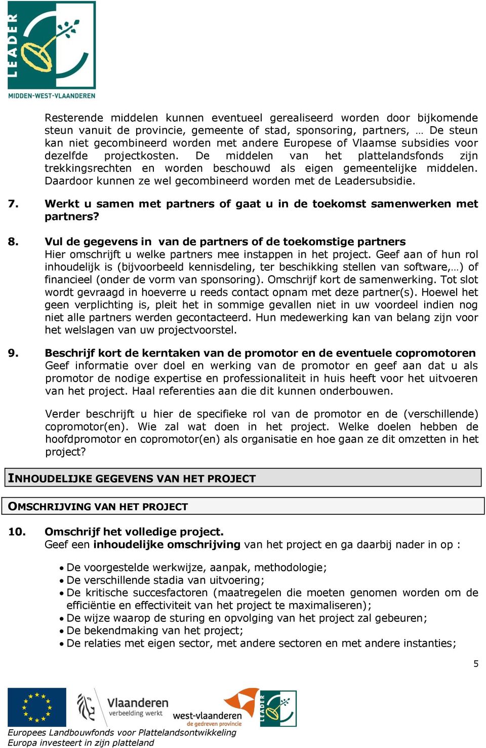 Daardoor kunnen ze wel gecombineerd worden met de Leadersubsidie. 7. Werkt u samen met partners of gaat u in de toekomst samenwerken met partners? 8.