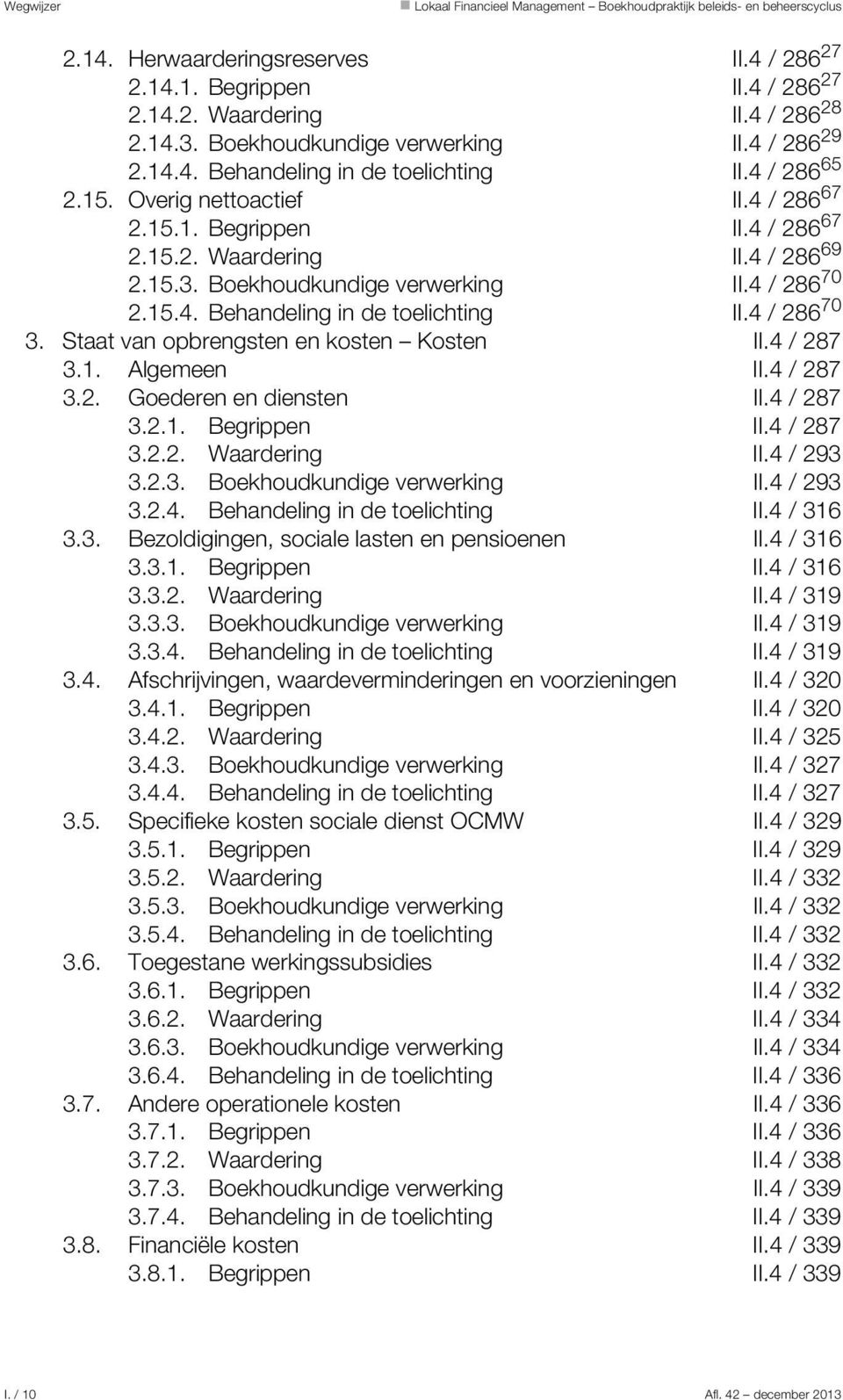 15.3. Boekhoudkundige verwerking II.4 / 286 70 2.15.4. Behandeling in de toelichting II.4 / 286 70 3. Staat van opbrengsten en kosten Kosten II.4 / 287 3.1. Algemeen II.4 / 287 3.2. Goederen en diensten II.