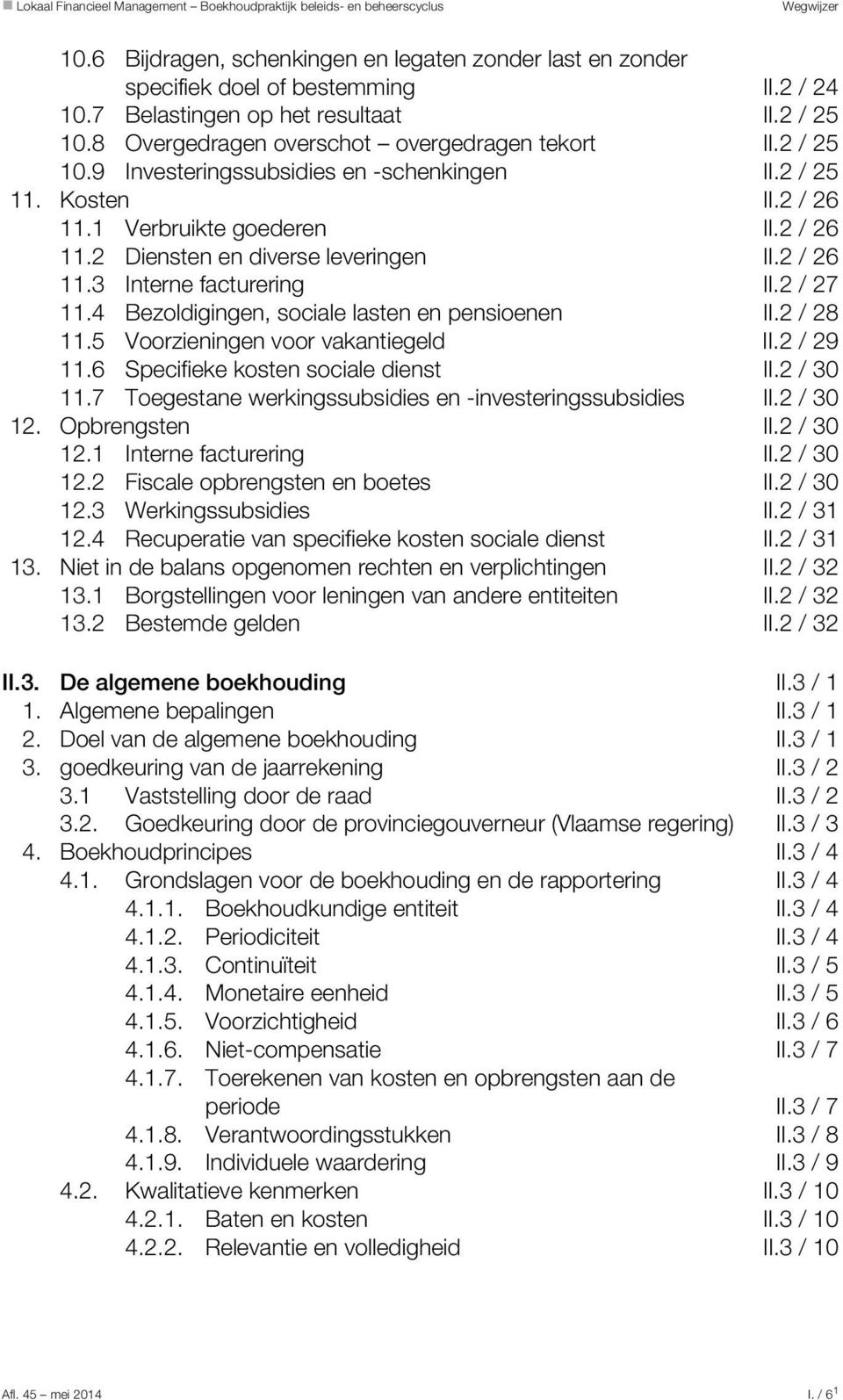 4 Bezoldigingen, sociale lasten en pensioenen II.2 / 28 11.5 Voorzieningen voor vakantiegeld II.2 / 29 11.6 Specifieke kosten sociale dienst II.2 / 30 11.