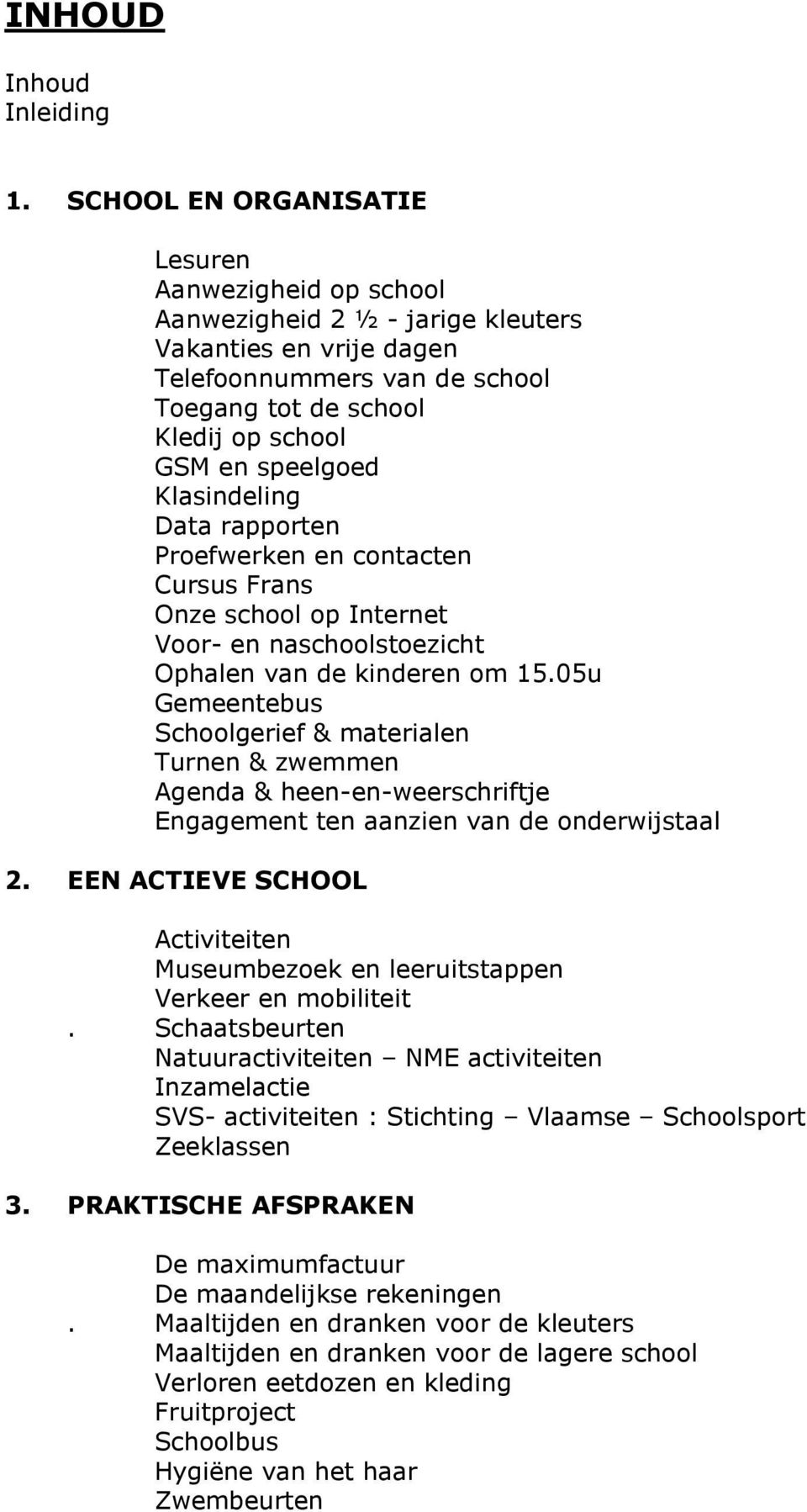 Klasindeling Data rapporten Proefwerken en contacten Cursus Frans Onze school op Internet Voor- en naschoolstoezicht Ophalen van de kinderen om 15.