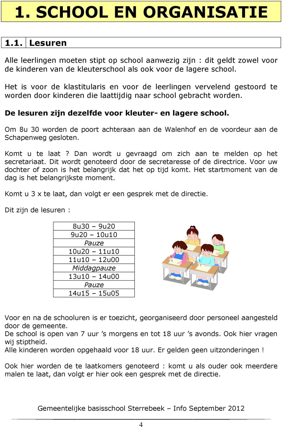 Om 8u 30 worden de poort achteraan aan de Walenhof en de voordeur aan de Schapenweg gesloten. Komt u te laat? Dan wordt u gevraagd om zich aan te melden op het secretariaat.