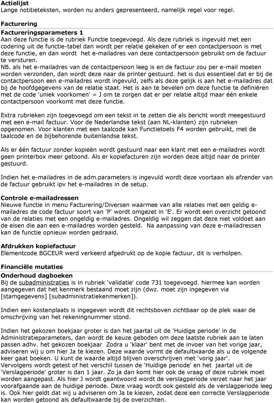 gebruikt om de factuur te versturen. NB. als het e-mailadres van de contactpersoon leeg is en de factuur zou per e-mail moeten worden verzonden, dan wordt deze naar de printer gestuurd.