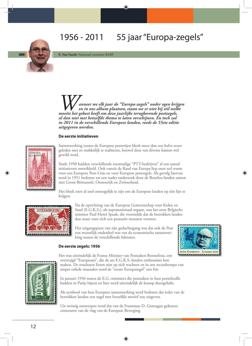 terugkerende postzegels, al dan niet met hetzelfde thema te laten verschijnen. En toch zal in 2011 in de verschillende Europese landen, reeds de 55ste editie uitgegeven worden.