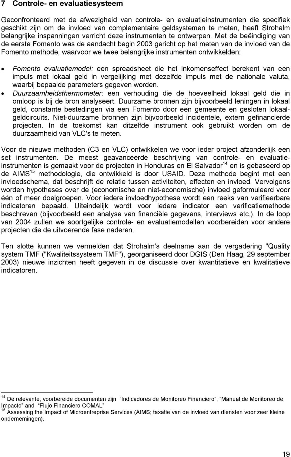 Met de beëindiging van de eerste Fomento was de aandacht begin 2003 gericht op het meten van de invloed van de Fomento methode, waarvoor we twee belangrijke instrumenten ontwikkelden: Fomento