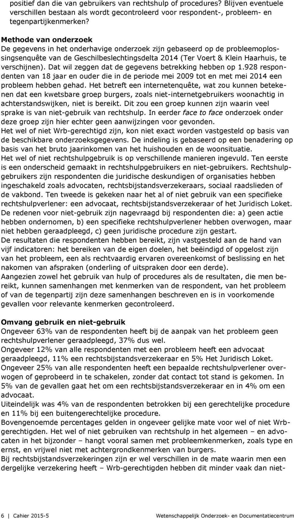 Dat wil zeggen dat de gegevens betrekking hebben op 1.928 respondenten van 18 jaar en ouder die in de periode mei 2009 tot en met mei 2014 een probleem hebben gehad.