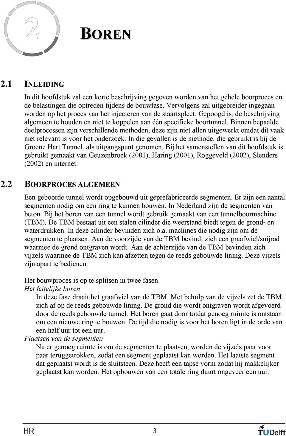 Binnen bepaalde deelprocessen zijn verschillende methoden, deze zijn niet allen uitgewerkt omdat dit vaak niet relevant is voor het onderzoek.